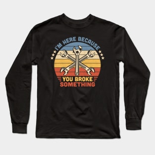 I'm Here Because You Broke Something Vintage Long Sleeve T-Shirt